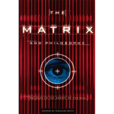 The Matrix and Philosophy: Welcome to the Desert of the Real