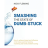Smashing the State of Dumb-stuck: How to achieve impact and influence in the future world of work by mastering real-world problem-solving