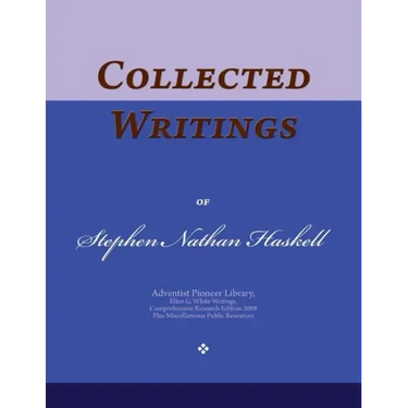 Collected Writings of Stephen Nathan Haskell: Words of the Pioneer Adventists