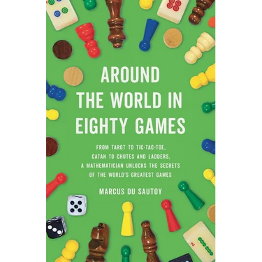 Around the World in Eighty Games: From Tarot to Tic-Tac-Toe, Catan to Chutes and Ladders, a Mathematician Unlocks the Secrets of the World's Greatest
