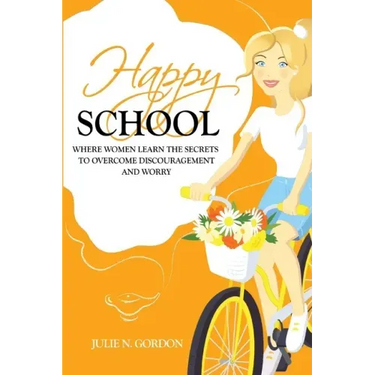 Happy School: Where Women Learn the Secrets to Overcoming Discouragement and Worry