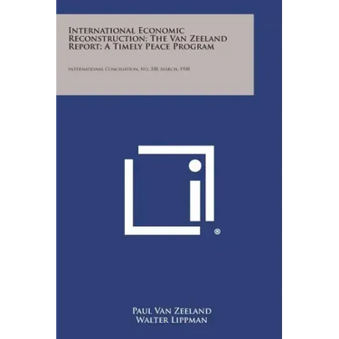 International Economic Reconstruction; The Van Zeeland Report; A Timely Peace Program: International Conciliation, No. 338, March, 1938