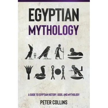 Egyptian Mythology: A Guide to Egyptian History, Gods, and Mythology
