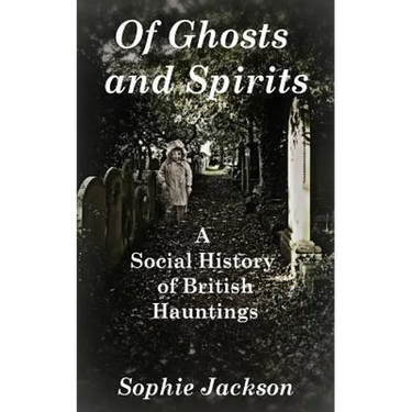 Of Ghosts and Spirits: A Social History of British Hauntings