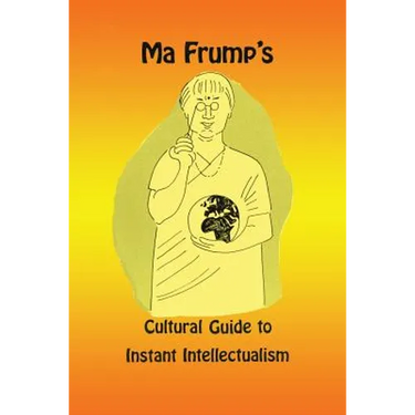 Ma Frump's Cultural Guide to Instant Intellectualism