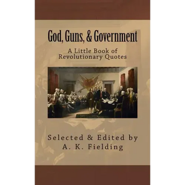 A Little Book of Revolutionary Quotes: God, Guns, & Government