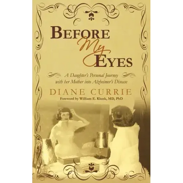 Before My Eyes: A Daughter's Personal Journey with Her Mother Into Alzheimer's Disease