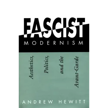 Fascist Modernism: Aesthetics, Politics, and the Avant-Garde
