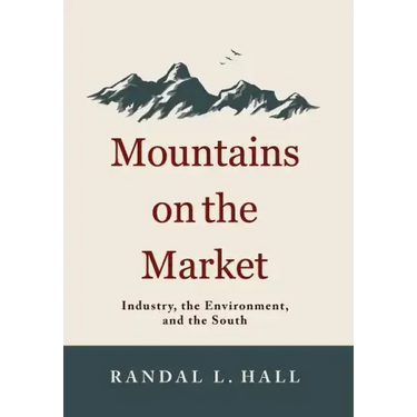 Mountains on the Market: Industry, the Environment, and the South