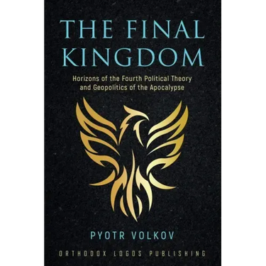 The Final Kingdom: Horizons of the Fourth Political Theory and Geopolitics of the Apocalypse