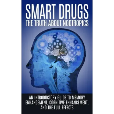 Smart Drugs: The Truth About Nootropics: An Introductory Guide to Memory Enhancement, Cognitive Enhancement, And The Full Effects