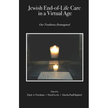 Jewish End-of-Life Care in a Virtual Age: Our Traditions Reimagined