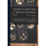North Carolina Lodge Manual: For the Degrees of Entered Apprentice, Fellow Craft, and Master Mason, as Authorized by the Grand Lodge of North Carol