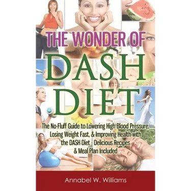 The Wonder of DASH Diet: The No-Fluff Guide to Lowering High Blood Pressure, Losing Weight Fast, & Improving Health with the DASH Diet - Delicious Rec