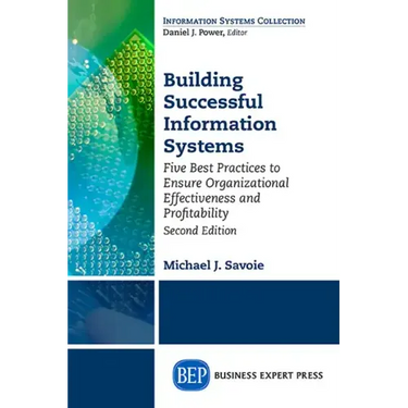 Building Successful Information Systems: Five Best Practices to Ensure Organizational Effectiveness and Profitability, Second Edition