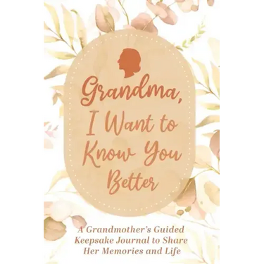 Grandma, I Want to Know You Better: A Grandmother's Guided Keepsake Journal to Share Her Memories and Life: A Grandmother's Guided Keepsake Journal to