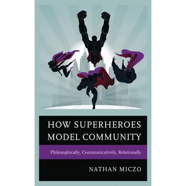 How Superheroes Model Community: Philosophically, Communicatively, Relationally