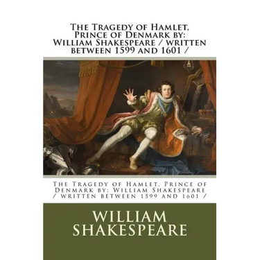 The Tragedy of Hamlet, Prince of Denmark by: William Shakespeare / written between 1599 and 1601 /