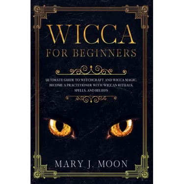 Wicca: Beginners Guide to Discover Wicca Magic. Tools, Rituals, and Spells to Practice Witchcraft