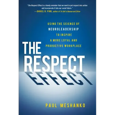 The Respect Effect: Using the Science of Neuroleadership to Inspire a More Loyal and Productive Workplace