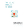 The Secret Ministry of Jesus: Pioneer Prophet of Interfaith Dialogue