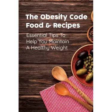 The Obesity Code Food & Recipes: Essential Tips To Help You Maintain A Healthy Weight: Diet For Obesity