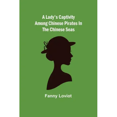 A Lady's Captivity among Chinese Pirates in the Chinese Seas