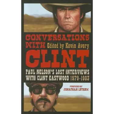 Conversations with Clint: Paul Nelson's Lost Interviews with Clint Eastwood, 1979-1983