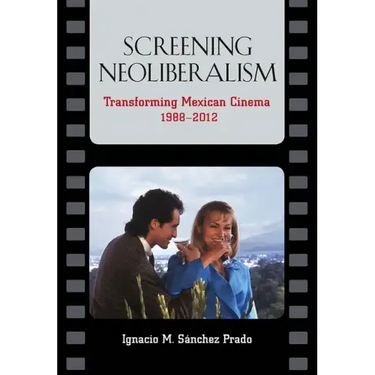 Screening Neoliberalism: Transforming Mexican Cinema, 1988-2012