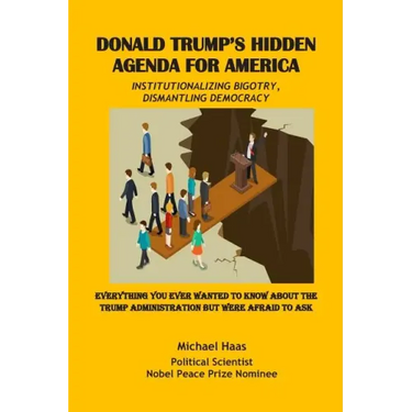 Donald Trump's Hidden Agenda for America: Institutionalizing Bigotry, Dismantling Democracy: Everything You Ever Wanted to Know about the Trump Admini