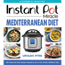 Instant Pot Miracle Mediterranean Diet Cookbook: 100 Simple and Tasty Recipes Inspired by One of the World's Healthiest Diets