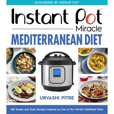 Instant Pot Miracle Mediterranean Diet Cookbook: 100 Simple and Tasty Recipes Inspired by One of the World's Healthiest Diets