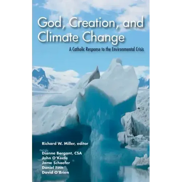 God, Creation, and Climate Change: A Catholic Response to the Environmental Crisis