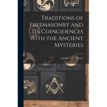 Traditions of Freemasonry and its Coincidences With the Ancient Mysteries