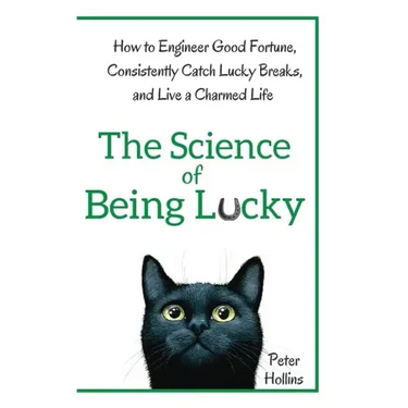 The Science of Being Lucky: How to Engineer Good Fortune, Consistently Catch Lucky Breaks, and Live a Charmed Life