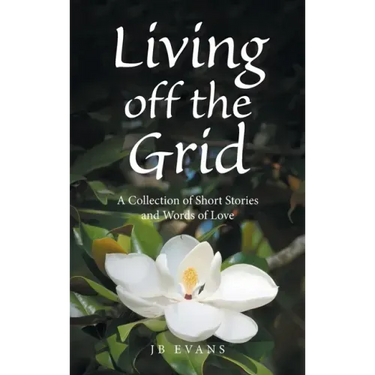 Living off the Grid: A Collection of Short Stories and Words of Love