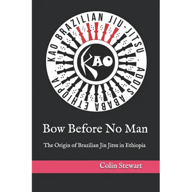 Bow Before No Man: The Origin of Brazilian Jiu Jitsu in Ethiopia