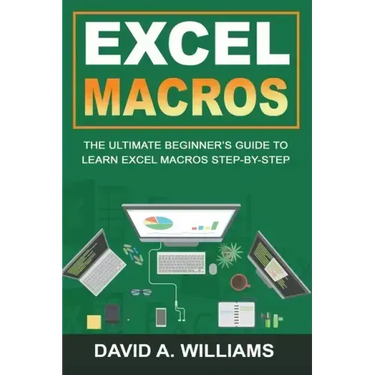 Excel Macros: The Ultimate Beginner's Guide to Learn Excel Macros Step by Step