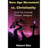The New Age Movement vs. Christianity: and the Coming Global Religion