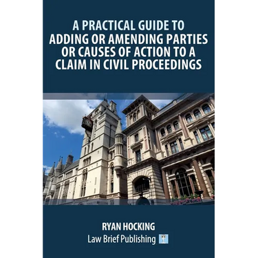 A Practical Guide to Adding or Amending Parties or Causes of Action to a Claim in Civil Proceedings