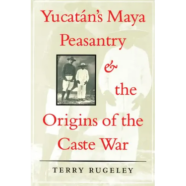 Yucatán's Maya Peasantry and the Origins of the Caste War