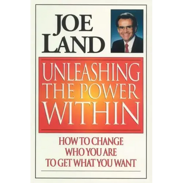 Unleashing the Power Within: How to Change Who You Are to Get What You Want