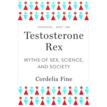Testosterone Rex: Myths of Sex, Science, and Society
