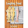 The Laughing Trout: A Novel of Fly Fishing in a Mad, Mad World of Love and Pandemonium.