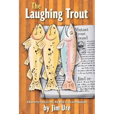 The Laughing Trout: A Novel of Fly Fishing in a Mad, Mad World of Love and Pandemonium.