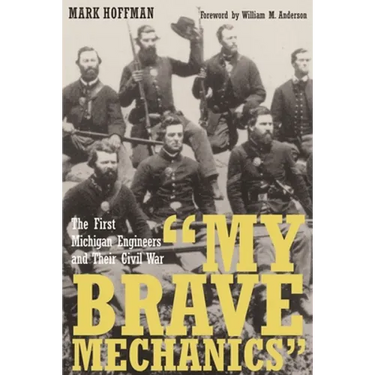 "My Brave Mechanics": The First Michigan Engineers and Their Civil War