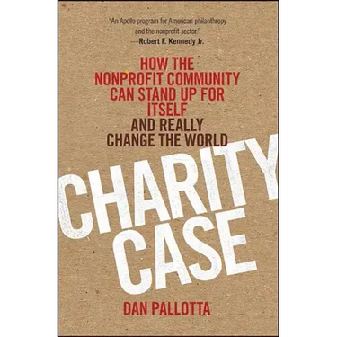 Charity Case: How the Nonprofit Community Can Stand Up for Itself and Really Change the World
