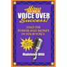 How To Be A Voice Over Success!: Find The Power And Money In Your Voice