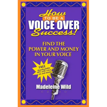 How To Be A Voice Over Success!: Find The Power And Money In Your Voice