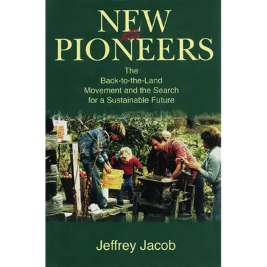 New Pioneers: The Back-to-the-Land Movement and the Search for a Sustainable Future